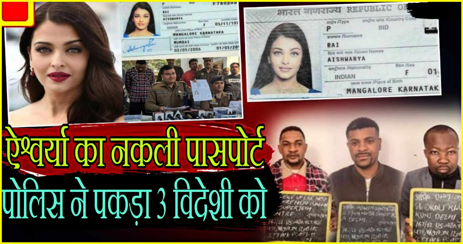 Aishwarya Rai Bachhan Fake Passport Fraud मामले में पोलिस ने पकड़े विदेशी लोग